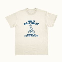 Born To Dilly Dally - Unisex T Shirt, 5