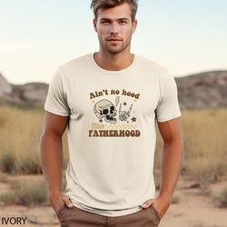 Aint No Hood Like Fatherhood T-Shirt, Fathers Day Shirt, Dad Shirt, Funny Dad, Fatherhood Shirt, Daddy Shirt