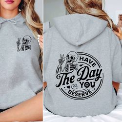 Have The Day You Deserve Hoodie, Kindness Gift, Sarcastic Hoodie, Peace Sign Skeleton Hand Hoodie, Motivational Skeleton