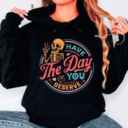 Have The Day You Deserve Hoodie, Peace Sign Skeleton Hoodie, Funny Hoodie, Snarky Hoodie, Funny Skeleton Hoodie