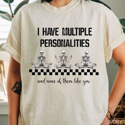 I Have Multiple Personalities And None Of Them Like You T-Shirt, Funny Shirt, Adult Humor Shirt,Funny Bestie Gift Shirt