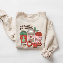 christmas coffee sweater, christmas crewneck, coffee lover gift, all i want for christmas is more coffee, holiday hoodie