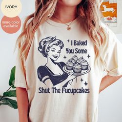 i baked you some shut the fucupcakes shirt, funny baking t-shirt, gift for bakers, baking gift for mom shirt
