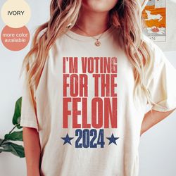 im voting for the felon shirt, trump 2024 shirt, donald trump shirt, election shirt, republican t-shirt