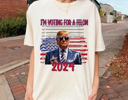 trump im voting for a felon shirt, trump 2024 shirt, republican gift, proud republican shirt, political sweatshirt