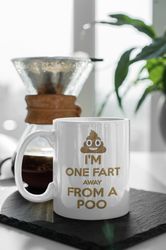 Im One Fart Away From A Poo Funny Gift 11 oz Ceramic Mug Gift Birthday Gift