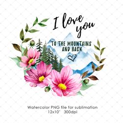 i love you sublimation png, watercolor mountains and flowers digital illustration