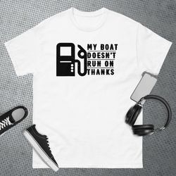 my boat doesnt run on thanks boating gifts for boat owners t-shirt 1