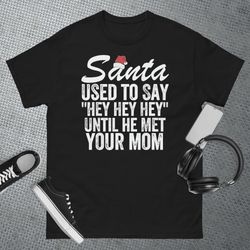 Until He Met Your Mom Funny Santa Used To Say Hey Hey Hey T-Shirt