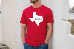 texas, texas roots, texas shirt, texas pride, texas lover, texas rangers champs, dallas cowboys, dallas, houston, austin