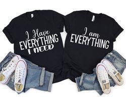 i am his everything shirt, i have everything i need shirt, couple love shirt, valentines day shirt