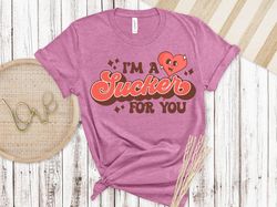 im a sucker for you shirt, valentines day shirt, inspirational valentines day, happy valentines shirt, love more shirt