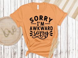 sorry im awkward shirt,funny shirt,sarcasm shirt,unisex sizing, sarcastic shirt, sarcastic funny shirt, mothers shirt
