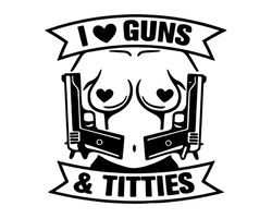 i love guns and titties svg, sexy girl svg, gun and boobs svg, sassy girl digital download