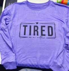 tired as a mother sweatshirt