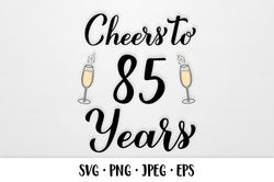 Cheers to 85 Years SVG. 85th Birthday, Anniversary party decor