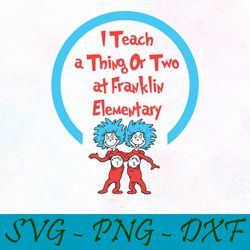 i teach thing or two at franklin elementar svg,png,dxf, cat in the hat svg,png,dxf, cricut,dr seuss svg,png,dxf,cut file