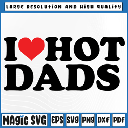 I Love Hot Dads Svg Png, I Heart Hot Dads Svg, I Love Dilfs Valentine's Day, Digital Download