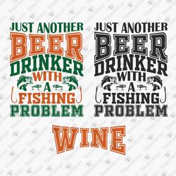 beer wine drinker with a fishing problem funny outdoors svg cut file