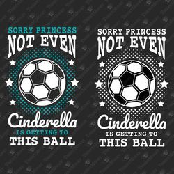 not even cinderella is getting to this ball funny girl soccer svg cut file