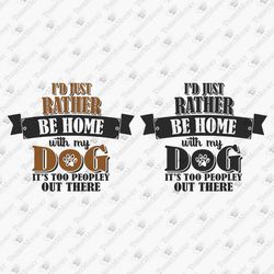 I'd Rather Be Home With My Dog Funny Dog Lover Too Peopley Stay Home SVG File