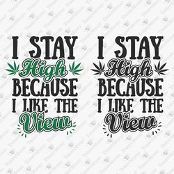 i stay high because i like the view funny weed blunt lover cricut svg cut file t-shirt sublimation