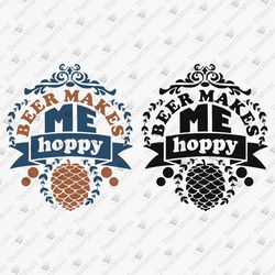 beer makes me hoppy funny alcohol lover vinyl cricut silhouette svg cut file