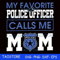 my favorite police officer calls me mom svg