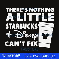 theres nothing a little starbucks disney cant fix svg