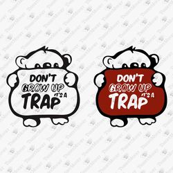 don't grow up it's a trap sarcasm humor adulthood adulting vinyl graphic sublimation design