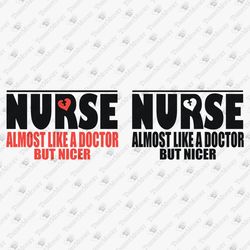 Nurse Almost Like A Doctor But Nicer RN Nurse Funny Nursing Quote SVG Cut File