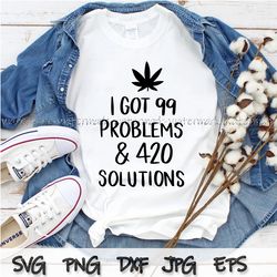 i got 99 problems and 420 solutions svg, weed svg, marijuana svg, cannabis svg, smoke weed svg, high svg, blunt svg