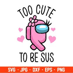 Too Cute To Be Sus Svg, Cute Pink Impostor Among Us, Funny Video