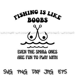 fishing is like boobs, even the small ones are fun to play with svg, funny fishing svg, fishing quote svg, instant down