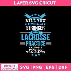 what doesnt kill you makes you stronger except lacrosse practice svg, png dxf eps file
