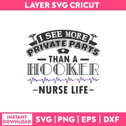 i see more private parts than a hooker nurse life svg, nurse life quotes svg png dxf eps file