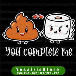 You Complete Me - Toilet Paper SVG, DXF, EPS, png Files for Cutting Machines Cameo or Cricut - Poop Svg, Valentine's Day