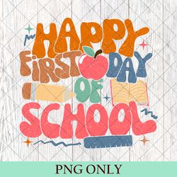 happy first day of school png, back to school png, teacher first day shirt iron on png, first day, teacher appreciation