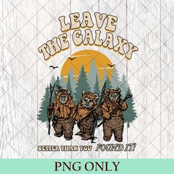 leave the galaxy better than you found it png, wicket ewoks endor forest camp png, star wars png, disney family trip png