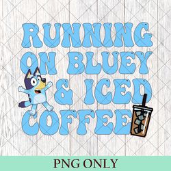 funny running on bluey and iced coffee png, bluey bingo birthday gift png, running on bluey png, bluey mothers day png