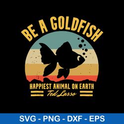 be a goldfish happiest animal on earth ted lasso svg, fish animal svg, png dxf eps file