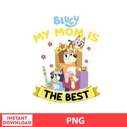 Bluey My Mom Is The Best By Bluey and Bingo Life Svg Day Svg Some Chilli Heeler Bluey Png Bundle Day Png, digital fille