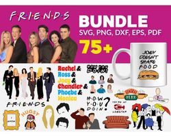 75 friends tv show svg bundle  - svg, png, dxf, eps, pdf files for print and cricut