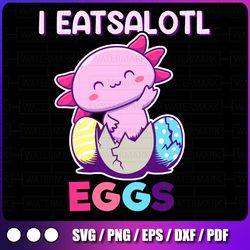 "i eatsalotl eggs axolotl easter svg, axolotl svg, axolotl kid svg, just a girl who loves axolotls svg