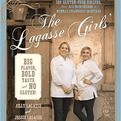 the lagasse girls' big flavor, bold taste--and no gluten!: 100 gluten-free recipes from ej's fried chicken to momma's