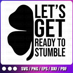 let's get ready to stumble svg, st patrick day gift, st patricks day, st patricks day svg, st pattys day,