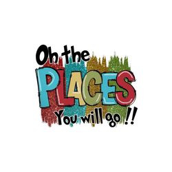 oh the places you will go teacher life png sublimation designs