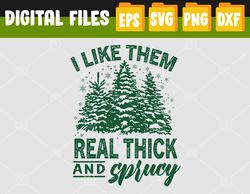 I Like Them Real Thick & Sprucey Funny Christmas Tree Svg, Eps, Png, Dxf, Digital Download