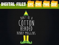 Don't Be A Cotton Headed Ninny Muggins Elf Christmas Movie Svg, Eps, Png, Dxf, Digital Download