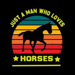 Just A Man Who Loves Horses Horse Lovers SVG Cutting Files